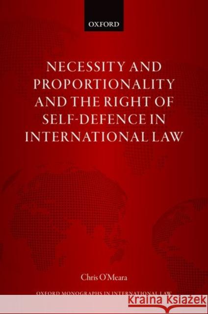 Necessity and Proportionality and the Right of Self-Defence in International Law Chris O'Meara 9780198863403 Oxford University Press, USA - książka
