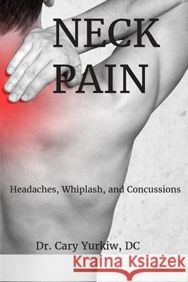Neck Pain: Headaches, Whiplash, Concussions Cary Yurki 9781095195482 Independently Published - książka
