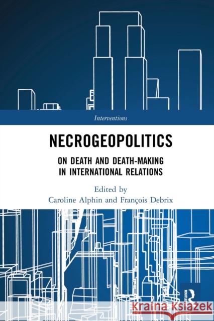 Necrogeopolitics: On Death and Death-Making in International Relations Caroline Alphin Fran 9781032240183 Routledge - książka