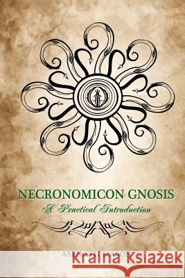 Necronomicon Gnosis: A Practical Introduction Asenath Mason 9781532900198 Createspace Independent Publishing Platform - książka