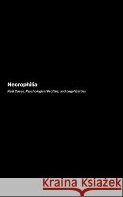 Necrophilia: An Exploration of Extreme Desires and the Psychology Behind Them Richard Harlow 9781778905889 Darkside.Exe - książka