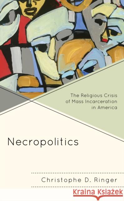 Necropolitics: The Religious Crisis of Mass Incarceration in America Christophe D. Ringer 9781793626790 Lexington Books - książka