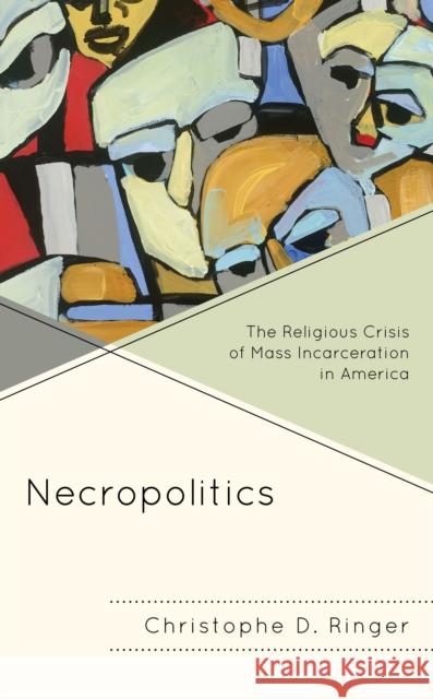 Necropolitics: The Religious Crisis of Mass Incarceration in America Ringer, Christophe D. 9781793626813 Lexington Books - książka