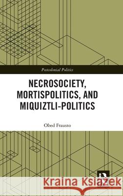 Necrosociety, Mortispolitics, and Miquiztli-politics Obed Frausto 9781041001751 Routledge - książka