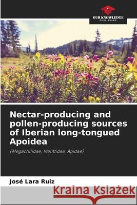 Nectar-producing and pollen-producing sources of Iberian long-tongued Apoidea Lara Ruiz, José 9786209049163 Our Knowledge Publishing - książka