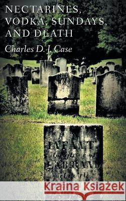 Nectarines, Vodka, Sundays, and Death Charles David James Case 9781635345940 Finishing Line Press - książka