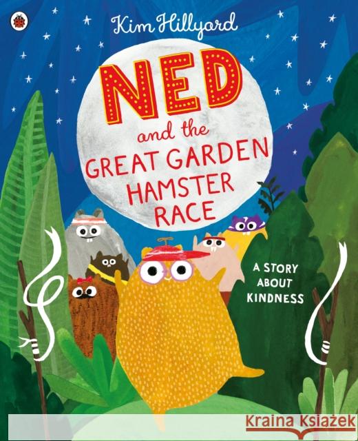 Ned and the Great Garden Hamster Race: a story about kindness Kim Hillyard 9780241413418 Penguin Random House Children's UK - książka