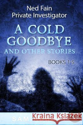 Ned Fain, Private Investigator Books 1-5: A Cold Goodbye and Other Stories Sam Abbott 9781515312185 Createspace - książka