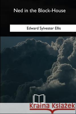 Ned in the Block-House: A Tale of Early days Ellis, Edward Sylvester 9781985274181 Createspace Independent Publishing Platform - książka