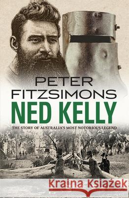 Ned Kelly: The Story of Australia's Most Notorious Legend Peter Fitzsimons 9780857988140 Random House Australia - książka