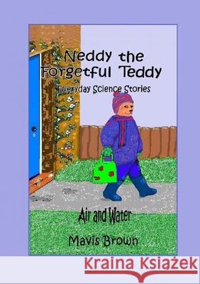 Neddy the Forgetful Teddy Everyday Science Stories: Air and Water Mavis Brown 9781326977030 Lulu.com - książka