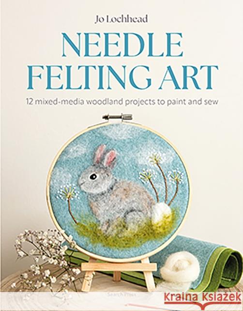 Needle Felting Art: 12 Mixed-Media Woodland Projects to Paint and Sew Jo Lochhead 9781800923317 Search Press - książka