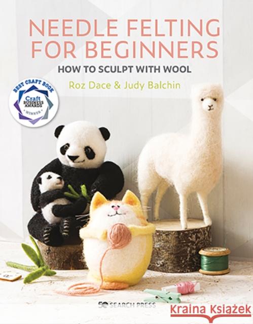 Needle Felting for Beginners: How to Sculpt with Wool Roz Dace Judy Balchin 9781782217343 Search Press Ltd - książka