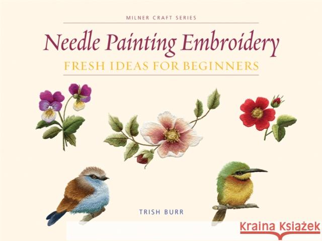 Needle Painting Embroidery: Fresh Ideas for Beginners Trish Burr 9781863514200 Sally Milner Publishing - książka