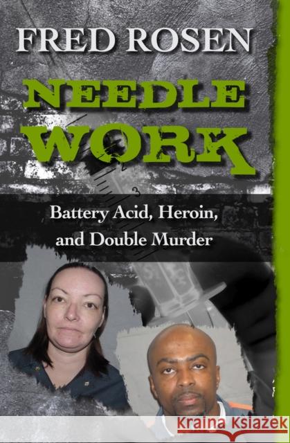 Needle Work: Battery Acid, Heroin, and Double Murder Fred Rosen 9781504023122 Open Road Media - książka