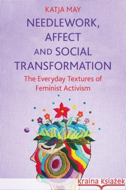 Needlework, Affect and Social Transformation: The Everyday Textures of Feminist Activism Katja May 9781350283589 Bloomsbury Publishing PLC - książka