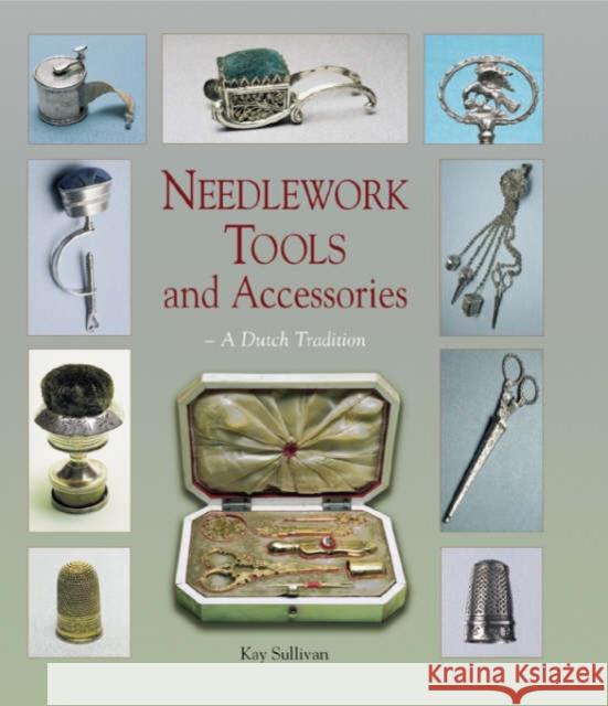 Needlework Tools and Accessories: A Dutch Tradition--Made in Holland Kay Sullivan 9781851494712 Antique Collectors' Club - książka