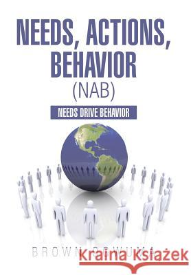 Needs, Actions, Behavior (NAB): Needs Drive Behavior Ogwuma, Brown 9781499081572 Xlibris Corporation - książka