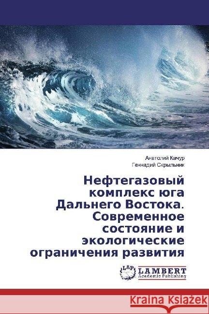 Neftegazowyj komplex üga Dal'nego Vostoka. Sowremennoe sostoqnie i äkologicheskie ogranicheniq razwitiq Kachur, Anatolij; Skryl'nik, Gennadij 9786139457847 LAP Lambert Academic Publishing - książka
