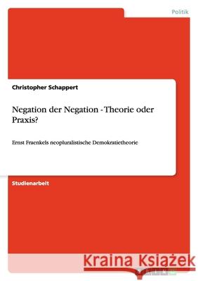 Negation der Negation - Theorie oder Praxis? : Ernst Fraenkels neopluralistische Demokratietheorie Christopher Schappert 9783640204915 Grin Verlag - książka