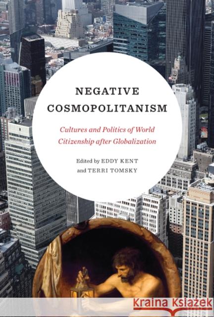 Negative Cosmopolitanism: Cultures and Politics of World Citizenship After Globalization Eddy Kent Terri Tomsky 9780773550964 McGill-Queen's University Press - książka