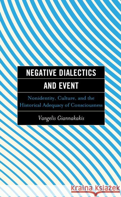 Negative Dialectics and Event: Nonidentity, Culture, and the Historical Adequacy of Consciousness Vangelis Giannakakis Brian O'Connor  9781793638861 Lexington Books - książka