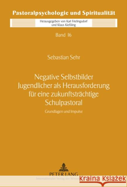 Negative Selbstbilder Jugendlicher ALS Herausforderung Fuer Eine Zukunftstraechtige Schulpastoral: Grundlagen Und Impluse Kießling, Klaus 9783631607183 Lang, Peter, Gmbh, Internationaler Verlag Der - książka