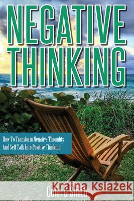 Negative Thinking: How To Transform Negative Thoughts And Self Talk Into Positive Thinking Smith, Colin G. 9781492782636 Createspace - książka