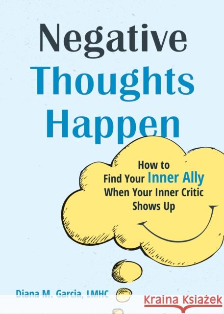 Negative Thoughts Happen: How to Find Your Inner Ally When Your Inner Critic Shows Up Diana M. Garcia 9781648482250 New Harbinger Publications - książka