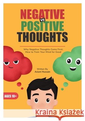 Negative vs Positive Thoughts: Why Negative Thoughts Come First; How to Train Your Mind for Good Hussain, Aslam 9781764649902 Lambkinz - książka