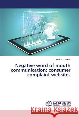 Negative Word of Mouth Communication: Consumer Complaint Websites O'Connell Kevin 9783659535727 LAP Lambert Academic Publishing - książka