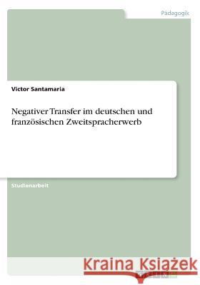 Negativer Transfer im deutschen und französischen Zweitspracherwerb Victor Santamaria 9783668236493 Grin Verlag - książka