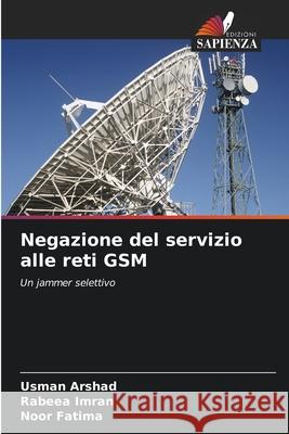Negazione del servizio alle reti GSM Arshad, Usman, Imran, Rabeea, Fatima, Noor 9786208948283 Edizioni Sapienza - książka