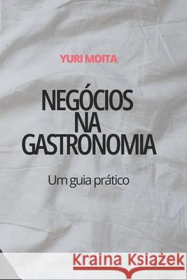 Neg?cios na Gastronomia: Um Guia Pr?tico Yuri Moita 9786501022284 Taste Minds - książka