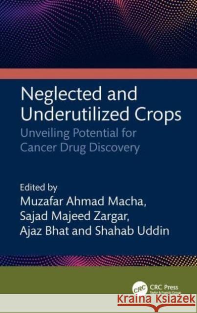 Neglected and Underutilized Crops: Unveiling Potential for Cancer Drug Discovery Muzafar Ahmad Macha Sajad Majeed Zargar Ajaz Bhat 9781032762692 CRC Press - książka