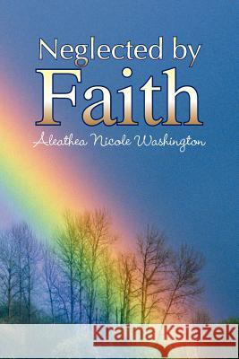 Neglected by Faith Aleathea Nicole Washington 9781425740184 Xlibris Corporation - książka