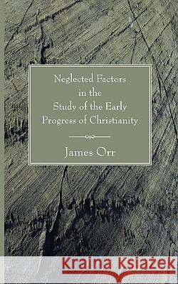 Neglected Factors in the Study of the Early Progress of Christianity James Orr 9781597524674 Wipf & Stock Publishers - książka
