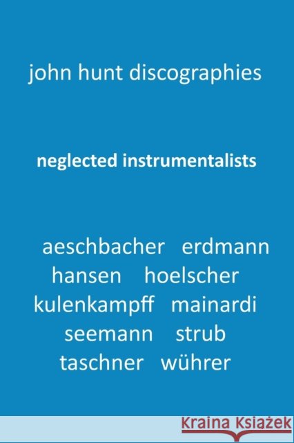 Neglected Instrumentalists - Adrian Aeschbacher, Eduard Erdmann, Conrad Hansen, Ludwig Hoelscher, Georg Kulenkampff, Enrico Mainardi, Carl Seemann, Max Strub, Gerhard Taschner, Friedrich Wührer John Hunt 9781901395372 John Hunt - książka