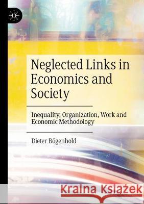 Neglected Links in Economics and Society: Inequality, Organization, Work and Economic Methodology Bögenhold, Dieter 9783030791957 Springer International Publishing - książka