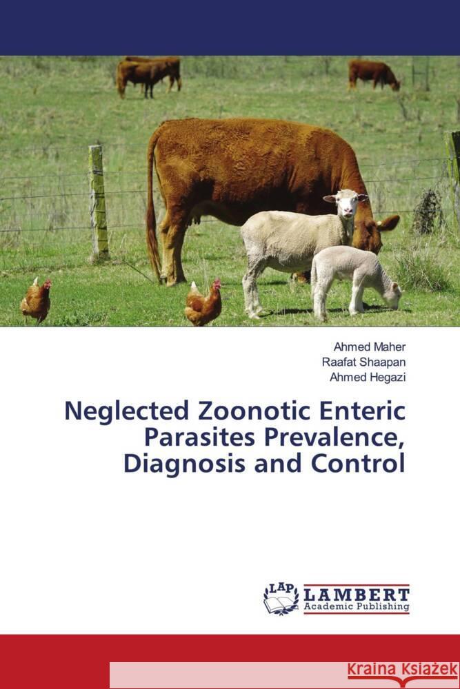 Neglected Zoonotic Enteric Parasites Prevalence, Diagnosis and Control Maher, Ahmed, Shaapan, Raafat, Hegazi, Ahmed 9786208415013 LAP Lambert Academic Publishing - książka