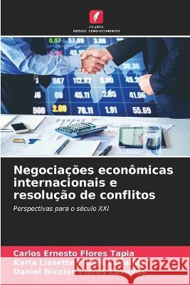 Negociacoes economicas internacionais e resolucao de conflitos Carlos Ernesto Flores Tapia Karla Lissette Flores Cevallos Daniel Nicolas Flores Cevallos 9786206034810 Edicoes Nosso Conhecimento - książka