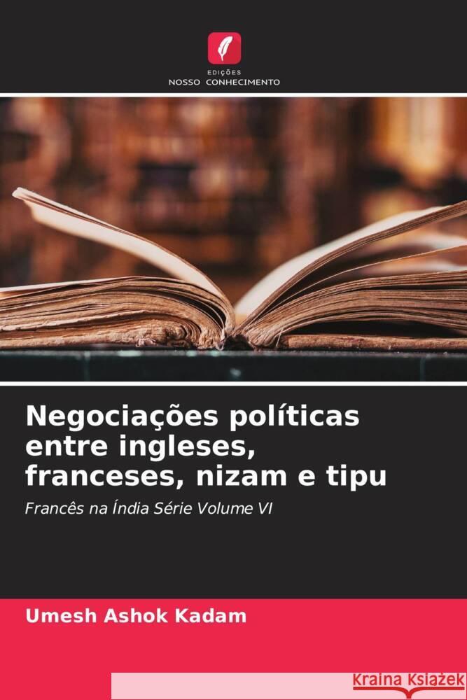 Negociações políticas entre ingleses, franceses, nizam e tipu Kadam, Umesh Ashok 9786204652214 Edições Nosso Conhecimento - książka