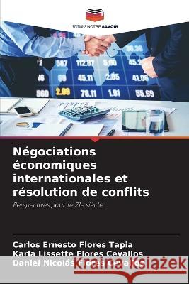 Negociations economiques internationales et resolution de conflits Carlos Ernesto Flores Tapia Karla Lissette Flores Cevallos Daniel Nicolas Flores Cevallos 9786206034841 Editions Notre Savoir - książka