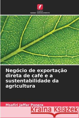 Negócio de exportação direta de café e a sustentabilidade da agricultura Jaffar Ponera, Msafiri 9786208921910 Edições Nosso Conhecimento - książka