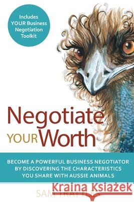 Negotiate Your Worth: Become a powerful business negotiator by discovering the characteristics you share with Aussie animals. Sam Trattles 9780645222609 Kmd Books - książka