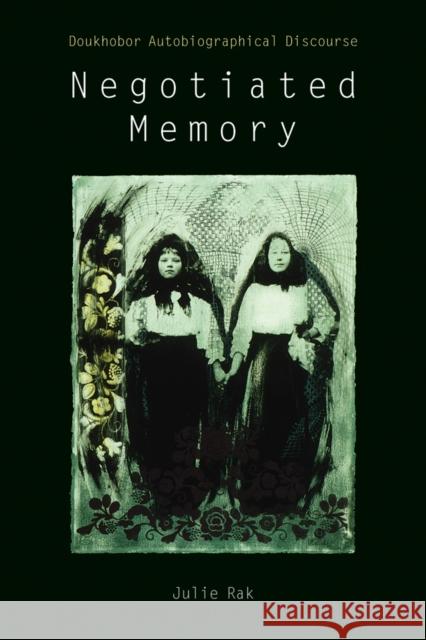 Negotiated Memory: Doukhobor Autobiographical Discourse Rak, Julie 9780774810302 University of British Columbia Press - książka