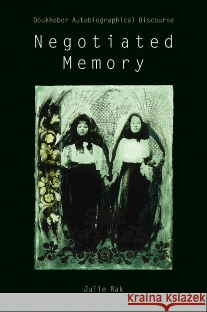 Negotiated Memory: Doukhobor Autobiographical Discourse Rak, Julie 9780774810319 UBC Press - książka