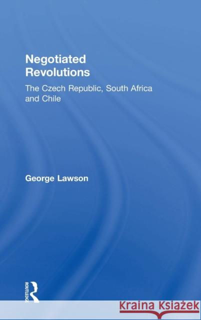 Negotiated Revolutions: The Czech Republic, South Africa and Chile Lawson, George 9780754643272 Ashgate Publishing Limited - książka