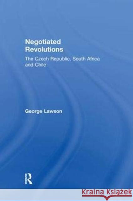 Negotiated Revolutions: The Czech Republic, South Africa and Chile George Lawson   9781138378919 Routledge - książka