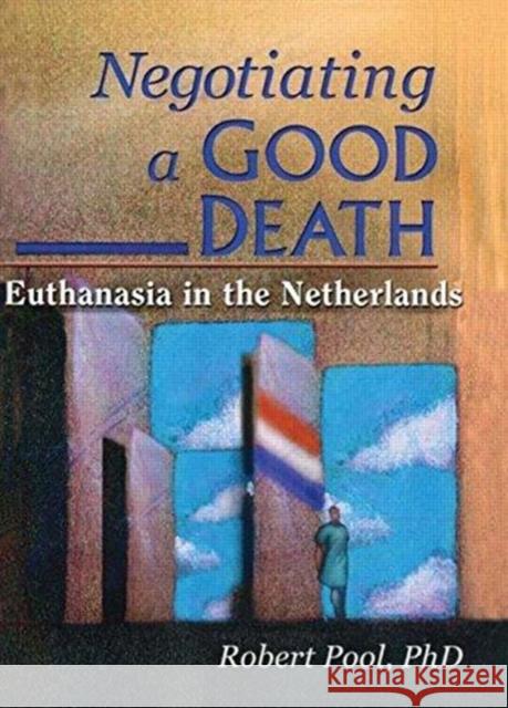 Negotiating a Good Death: Euthanasia in the Netherlands Robert Pool 9780789010810 Haworth Press - książka